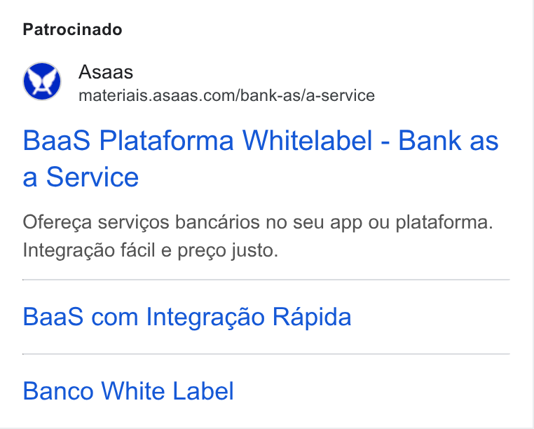 ASAAS ad on Google Ads: Patrocinado Baa S Plataforma Whitelabel - Bank as a Service Oferecga servicos bancarios no seu app ou plataforma. Integragao facil e prego justo. Baa S com Integragao Rapida Banco White Label