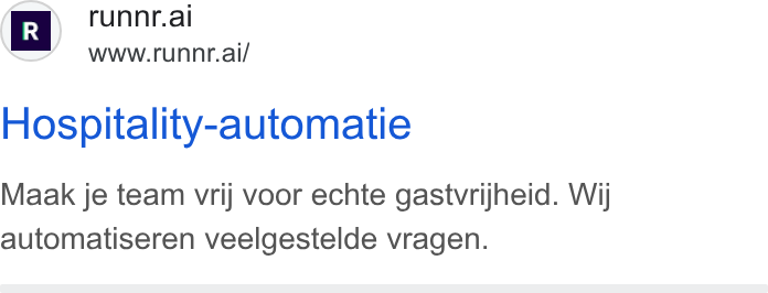 Runnr.ai ad on Google Ads: — runnr.ai R Www. runnr.ai/ Hospitality-automatie Maak je team vrij voor echte gastvrijheid. Wij automatiseren veelgestelde vragen.
