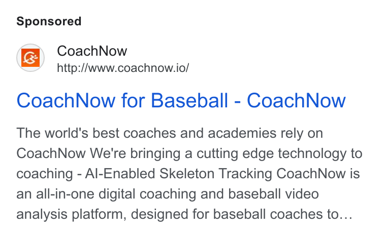 CoachNow ad on Google Ads: Coach Now http://www.coachnow.io/ Coach Now for Baseball - Coach Now The world's best coaches and academies rely on Coach Now We're bringing a cutting edge technology to coaching - Al-Enabled Skeleton Tracking Coach Now is an all-in-one digital coaching and baseball video analysis platform, designed for baseball coaches to...