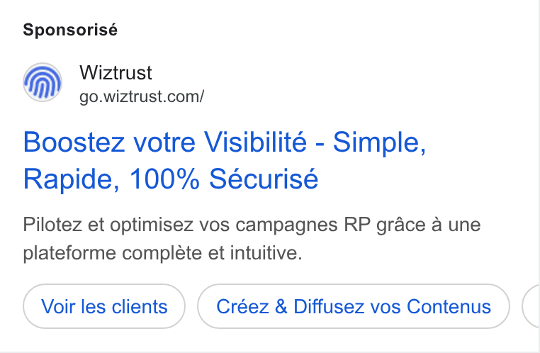 Wiztrust ad on Google Ads: Sponsorisé Boostez votre Visibilité - Simple, Rapide, 100% Sécurisé Pilotez et optimisez vos campagnes RP grace a une plateforme complete et intuitive. Voir les clients Créez & Diffusez vos Contenus
