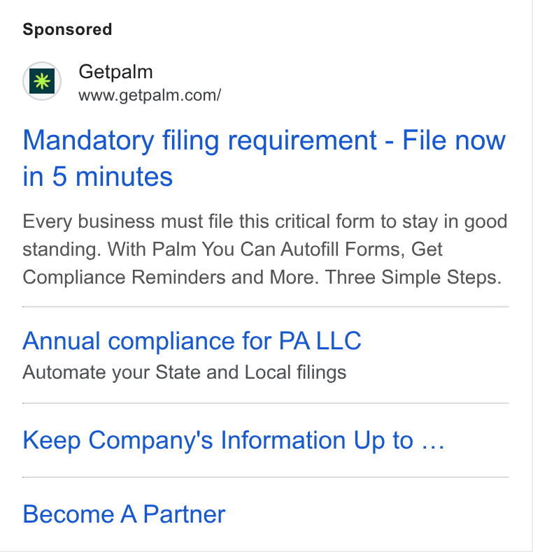 Palm ad on Google Ads: Mandatory filing requirement - File now in 5 minutes Every business must file this critical form to stay in good standing. With Palm You Can Autofill Forms, Get Compliance Reminders and More. Three Simple Steps. Annual compliance for PA LLC Automate your State and Local filings Keep Company's Information Up to ... Become A Partner