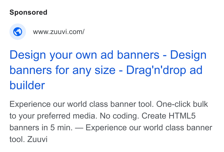 Zuuvi ad on Google Ads: Design your own ad banners - Design banners for any size - Drag'n'drop ad builder Experience our world class banner tool. One-click bulk to your preferred media. No coding. Create HTML5 banners in 5 min. — Experience our world class banner tool. Zuuvi