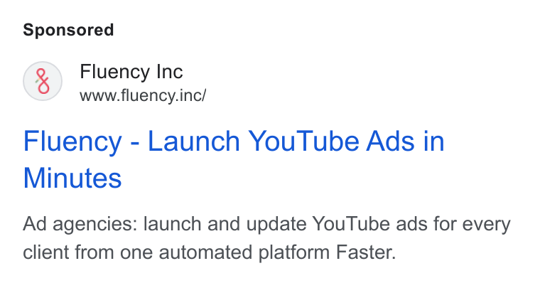 Fluency ad on Google Ads: Fluency Inc www.fluency.inc/ Fluency - Launch You Tube Ads in Minutes Ad agencies: launch and update You Tube ads for every client from one automated platform Faster.