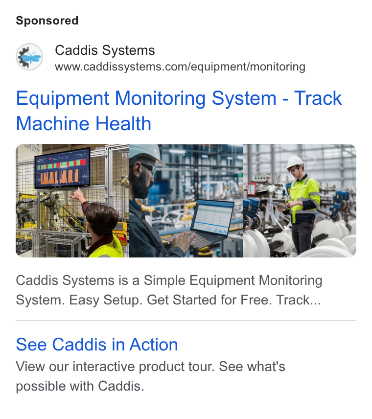 Caddis Systems ad on Google Ads: Equipment Monitoring System - Track Machine Health Caddis Systems is a Simple Equipment Monitoring System. Easy Setup. Get Started for Free. Track... See Caddis in Action View our interactive product tour. See what's possible with Caddis.