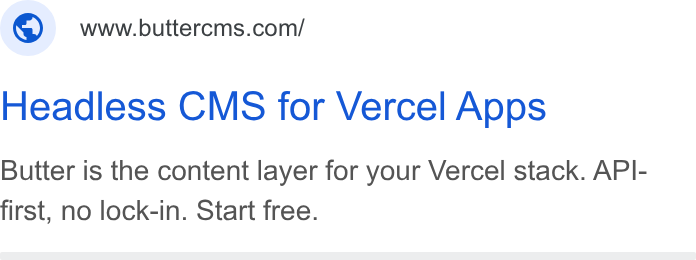 ButterCMS ad on Google Ads: Headless CMS for Vercel Apps Butter is the content layer for your Vercel stack. API- first, no lock-in. Start free.