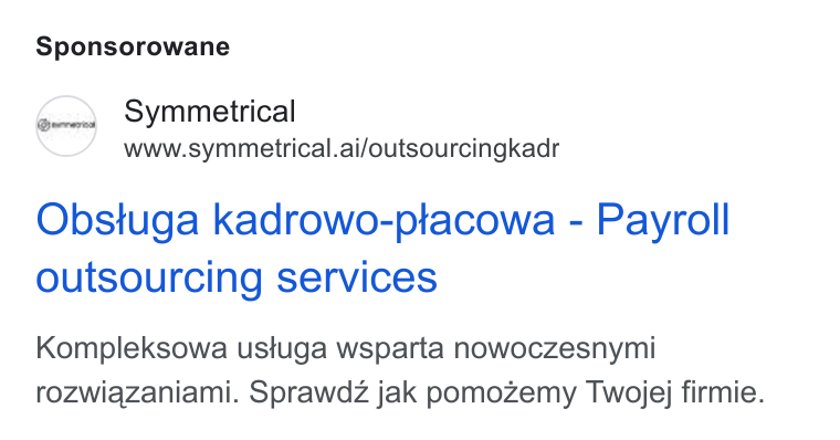 symmetrical.ai ad on Google Ads: Sponsorowane Symmetrical www.symmetrical.ai/outsourcingkadr Obstuga kadrowo-ptacowa - Payroll outsourcing services Kompleksowa ustuga wsparta nowoczesnymi rozwiazaniami. Sprawdz jak pomozemy Twojej firmie.