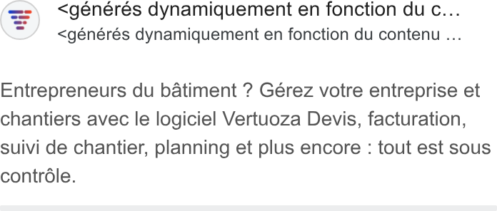Vertuoza ad on Google Ads: <generés dynamiquement en fonction du c... <générés dynamiquement en fonction du contenu ... Entrepreneurs du batiment ? Gérez votre entreprise et chantiers avec le logiciel Vertuoza Devis, facturation, suivi de chantier, planning et plus encore : tout est sous contrdle.