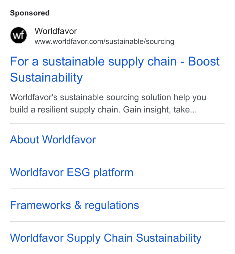 Worldfavor ad on Google Ads: For a sustainable supply chain - Boost Sustainability Worldfavor's sustainable sourcing solution help you build a resilient supply chain. Gain insight, take... About Worldfavor Worldfavor ESG platform Frameworks & regulations Worldfavor Supply Chain Sustainability