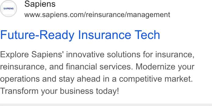 Sapiens ad on Google Ads: Future-Ready Insurance Tech Explore Sapiens' innovative solutions for insurance, reinsurance, and financial services. Modernize your operations and stay ahead in a competitive market. Transform your business today!