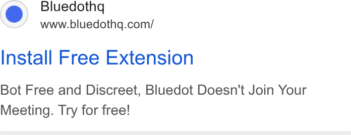 Bluedot ad on Google Ads: Install Free Extension Bot Free and Discreet, Bluedot Doesn't Join Your Meeting. Try for free!