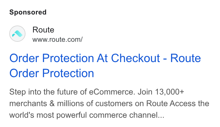 Route ad on Google Ads: Order Protection At Checkout - Route Order Protection Step into the future of e Commerce. Join 13,000+ merchants & millions of customers on Route Access the world's most powerful commerce channel...