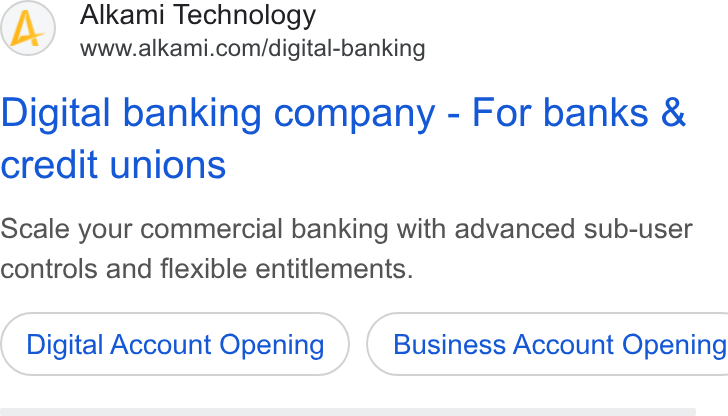 Alkami Technology ad on Google Ads: Digital banking company - For banks & credit unions Scale your commercial banking with advanced sub-user controls and flexible entitlements. Digital Account Opening } ( Business Account Opening