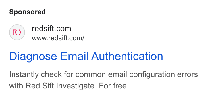 Red Sift ad on Google Ads: www.redsift.com/ Diagnose Email Authentication Instantly check for common email configuration errors with Red Sift Investigate. For free.