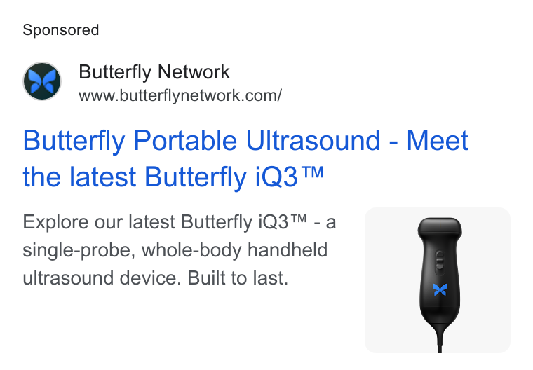 Butterfly Network ad on Google Ads: Butterfly Portable Ultrasound - Meet the latest Butterfly i Q3™ Explore our latest Butterfly i Q3™ -a single-probe, whole-body handheld ultrasound device. Built to last. f ON