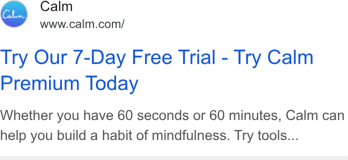 Calm ad on Google Ads: Try Our 7-Day Free Trial - Try Calm Premium Today Whether you have 60 seconds or 60 minutes, Calm can help you build a habit of mindfulness. Try tools...