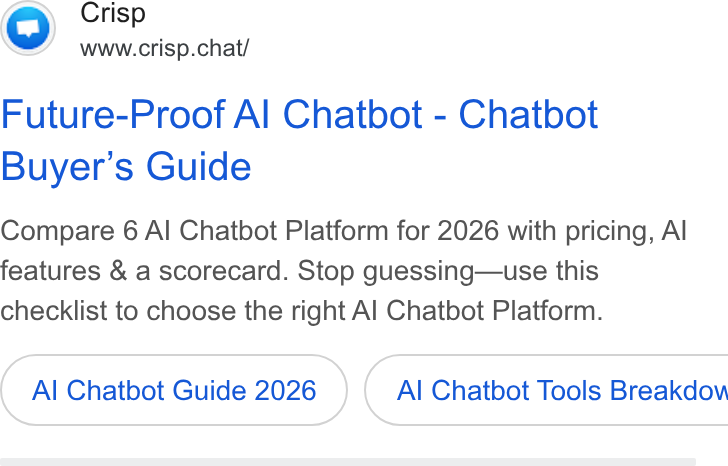 Crisp ad on Google Ads: Crisp www.crisp.chat/ Future-Proof Al Chatbot - Chatbot Buyer's Guide Compare 6 Al Chatbot Platform for 2026 with pricing, Al features & a scorecard. Stop guessing—use this checklist to choose the right Al Chatbot Platform. Al Chatbot Guide 2026 }( Al Chatbot Tools Breakdow