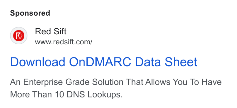 Red Sift ad on Google Ads: Download On DMARC Data Sheet An Enterprise Grade Solution That Allows You To Have More Than 10 DNS Lookups.