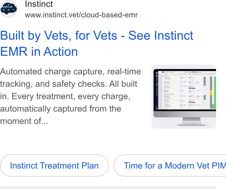 Instinct Science ad on Google Ads: Instinct Www.instinct.vet/cloud-based-emr Built by Vets, for Vets - See Instinct EMR in Action Automated charge capture, real-time tracking, and safety checks. All built in. Every treatment, every charge, automatically captured from the moment of... Instinct Treatment Plan Time for a Modern Vet PIM