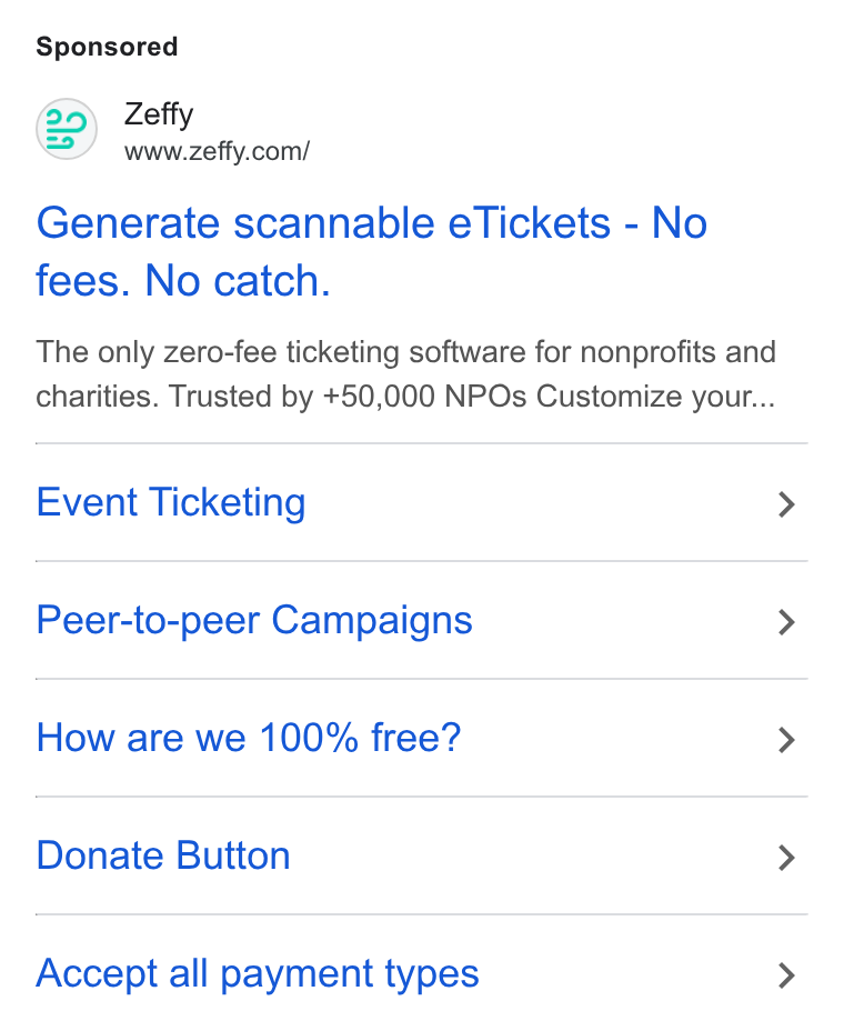 Zeffy ad on Google Ads: Generate scannable e Tickets - No fees. No catch. The only zero-fee ticketing software for nonprofits and charities. Trusted by +50,000 NPOs Customize your... Event Ticketing Peer-to-peer Campaigns How are we 100% free? Donate Button Accept all payment types >