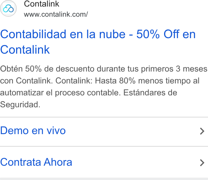 Contalink ad on Google Ads: Contabilidad en la nube - 50% Off en Contalink Obtén 50% de descuento durante tus primeros 3 meses con Contalink. Contalink: Hasta 80% menos tiempo al automatizar el proceso contable. Estandares de Seguridad. Demo en vivo > Contrata Ahora >