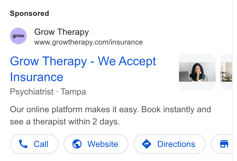 Grow Therapy ad on Google Ads: Grow Therapy-We Accept ¢ a-, Insurance bh, a Psychiatrist - Tampa Our online platform makes it easy. Book instantly and see a therapist within 2 days. Con) (© wom ow