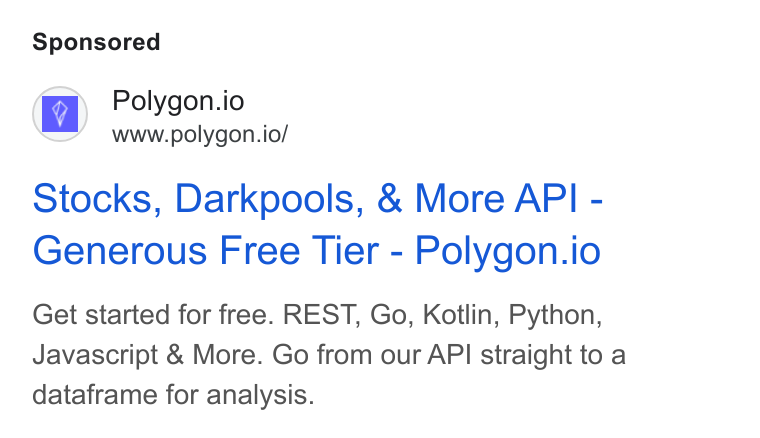 Polygon.io ad on Google Ads: Polygon.io www.polygon.io/ Stocks, Darkpools, & More API - Generous Free Tier-Polygon.io Get started for free. REST, Go, Kotlin, Python, Javascript & More. Go from our API straight to a dataframe for analysis.