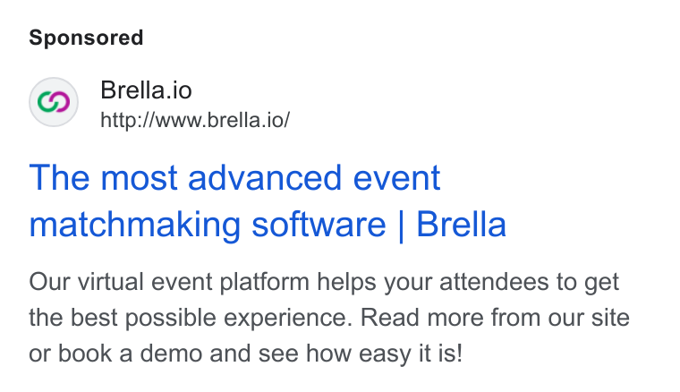 Brella ad on Google Ads: Brella.io http://www.brella.io/ The most advanced event matchmaking software | Brella Our virtual event platform helps your attendees to get the best possible experience. Read more from our site or book a demo and see how easy it is!