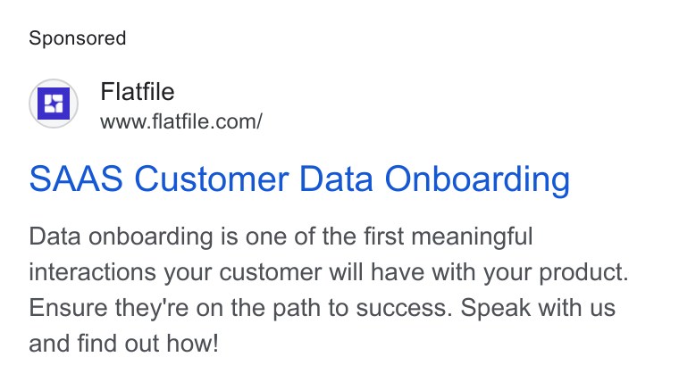 Flatfile ad on Google Ads: SAAS Customer Data Onboarding Data onboarding is one of the first meaningful interactions your customer will have with your product. Ensure they're on the path to success. Speak with us and find out how!