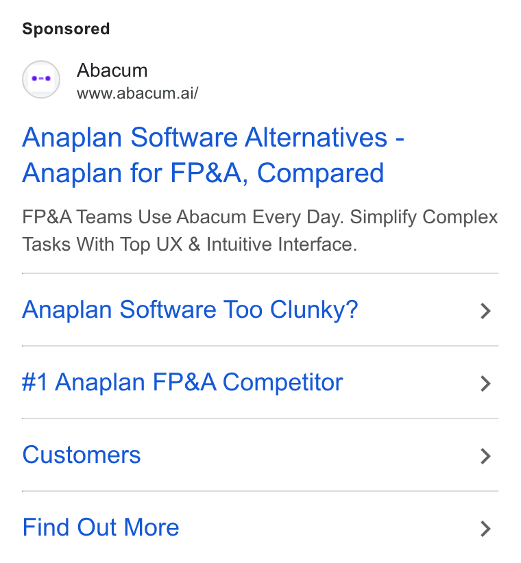 Abacum ad on Google Ads: Abacum www.abacum.ai/ Anaplan Software Alternatives - Anaplan for FP& A, Compared FP& A Teams Use Abacum Every Day. Simplify Complex Tasks With Top UX & Intuitive Interface. Anaplan Software Too Clunky? > #1 Anaplan FP& A Competitor > Customers > Find Out More >