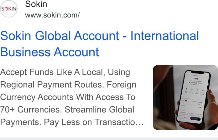 Sokin ad on Google Ads: Sokin Global Account - International Business Account Accept Funds Like A Local, Using Regional Payment Routes. Foreign Currency Accounts With Access To 70+ Currencies. Streamline Global Payments. Pay Less on Transactio...
