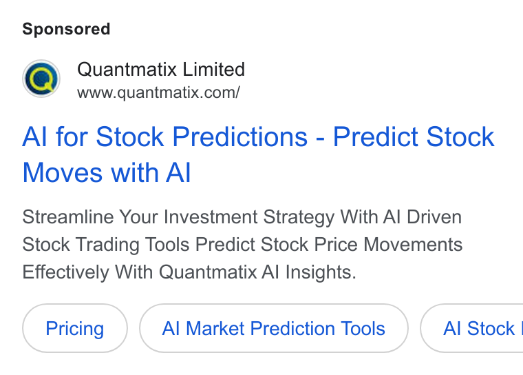 Quantmatix ad on Google Ads: Al for Stock Predictions - Predict Stock Moves with Al Streamline Your Investment Strategy With Al Driven Stock Trading Tools Predict Stock Price Movements Effectively With Quantmatix Al Insights. Al Market Prediction Tools ( Al Stock |
