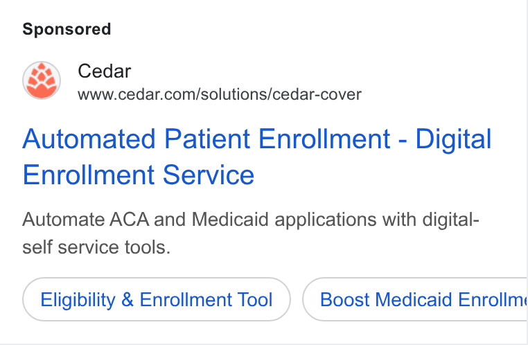 Cedar ad on Google Ads: Automated Patient Enrollment - Digital Enrollment Service Automate ACA and Medicaid applications with digital- self service tools. Eligibility & Enrollment Tool Boost Medicaid Enrollm«