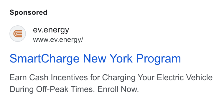ev.energy ad on Google Ads: (©) ev.energy www.ev.energy/ omart Charge New York Program Earn Cash Incentives for Charging Your Electric Vehicle During Off-Peak Times. Enroll Now.