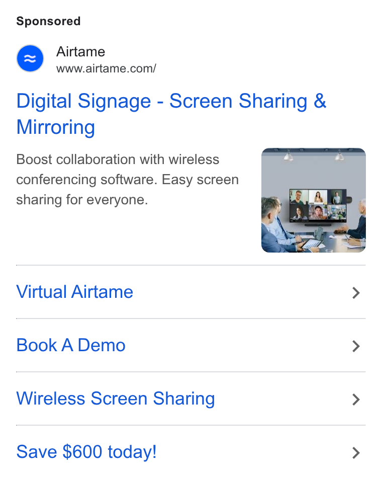 Airtame ad on Google Ads: Digital Signage - Screen Sharing & Mirroring Boost collaboration with wireless conferencing software. Easy screen sharing for everyone. Virtual Airtame > Book A Demo > Wireless Screen Sharing > Save $600 today! >