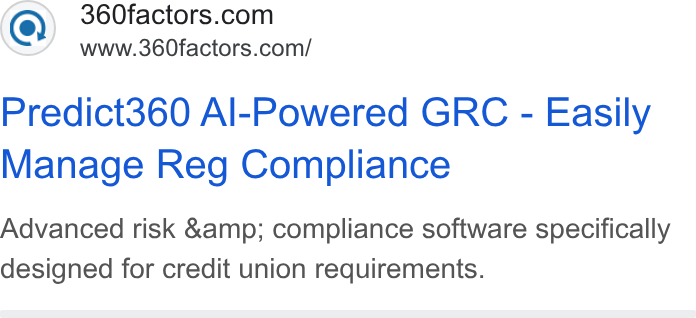 360factors ad on Google Ads: www.360factors.com/ Predict360 Al-Powered GRC - Easily Manage Reg Compliance Advanced risk &amp; compliance software specifically designed for credit union requirements.