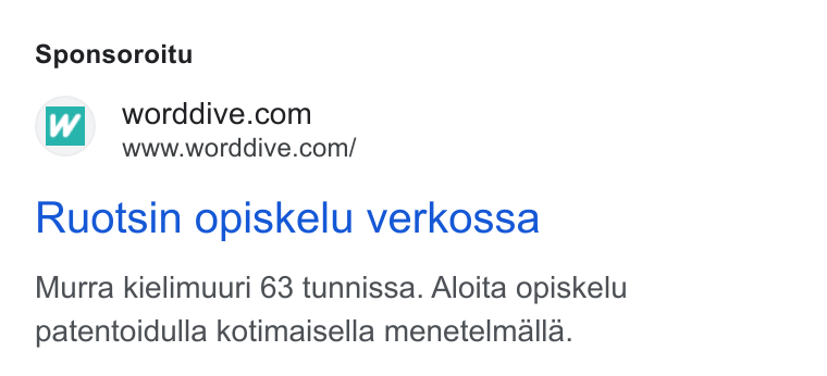 WordDive ad on Google Ads: www.worddive.com/ Ruotsin opiskelu verkossa Murra kielimuuri 63 tunnissa. Aloita opiskelu patentoidulla kotimaisella menetelmalla.