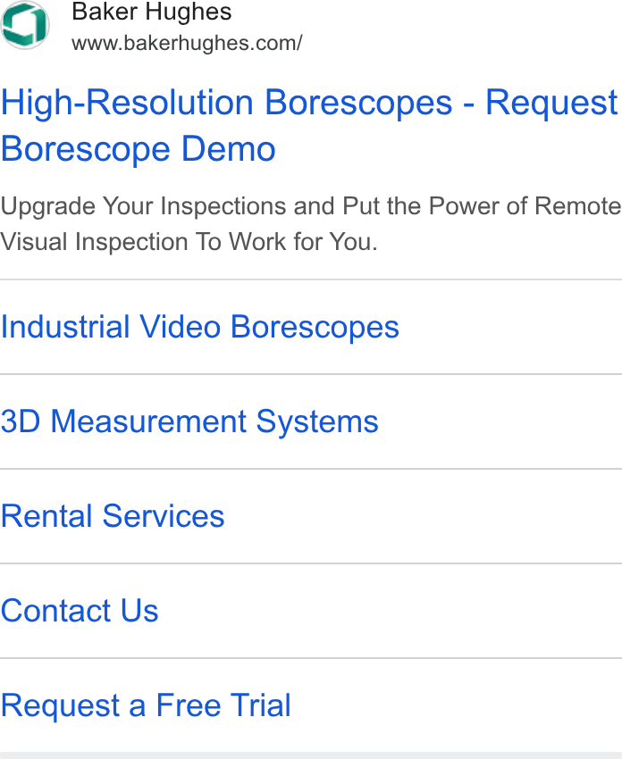 Baker Hughes ad on Google Ads: High-Resolution Borescopes - Request Borescope Demo Upgrade Your Inspections and Put the Power of Remote Visual Inspection To Work for You. Industrial Video Borescopes 3D Measurement Systems Rental Services Contact Us Request a Free Trial
