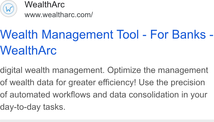 WealthArc ad on Google Ads: Wealth Management Tool - For Banks - Wealth Arc digital wealth management. Optimize the management of wealth data for greater efficiency! Use the precision of automated workflows and data consolidation in your day-to-day tasks.