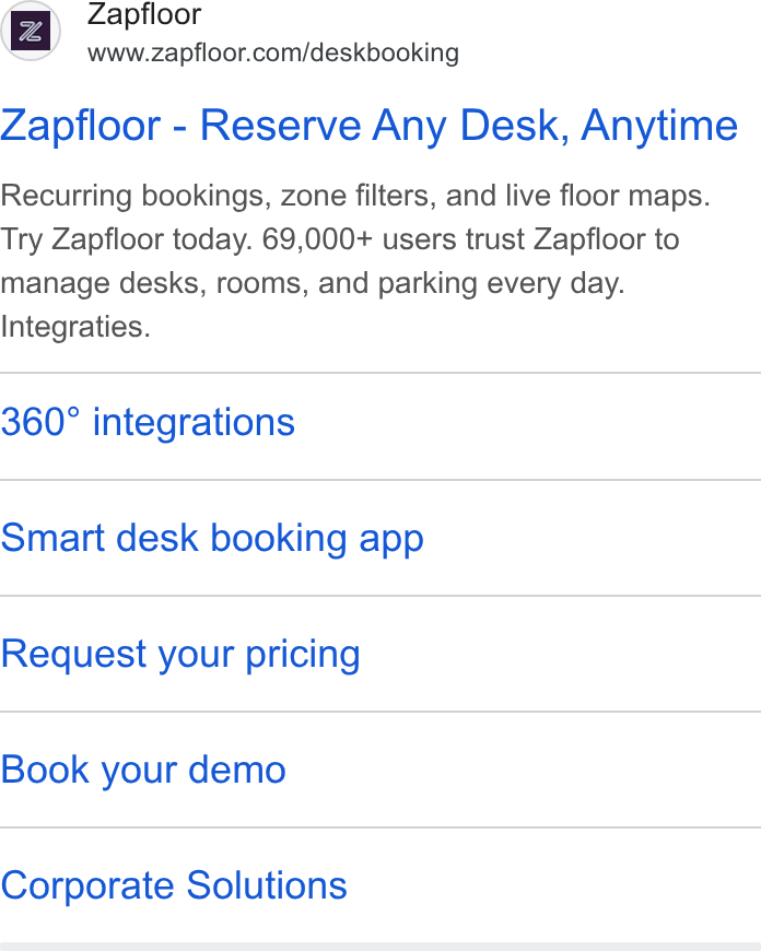 zapfloor ad on Google Ads: Zapfloor - Reserve Any Desk, Anytime Recurring bookings, zone filters, and live floor maps. Try Zapfloor today. 69,000+ users trust Zapfloor to manage desks, rooms, and parking every day. Integraties. 360° integrations Smart desk booking app Request your pricing Book your demo Corporate Solutions