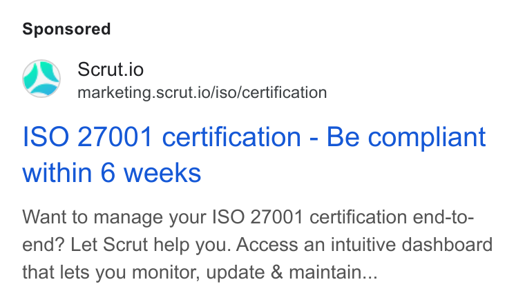 Scrut Automation ad on Google Ads: Scrut.io marketing.scrut.io/iso/certification ISO 27001 certification - Be compliant within 6 weeks Want to manage your ISO 27001 certification end-to- end? Let Scrut help you. Access an intuitive dashboard that lets you monitor, update & maintain...