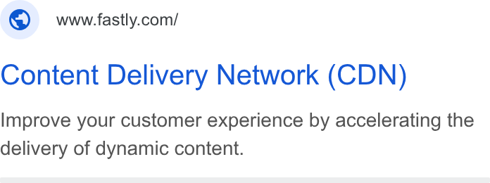 Fastly ad on Google Ads: Content Delivery Network (CDN) Improve your customer experience by accelerating the delivery of dynamic content.