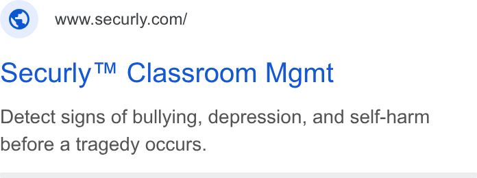 Securly ad on Google Ads: oecurly™ Classroom Mgmt Detect signs of bullying, depression, and self-harm before a tragedy occurs.