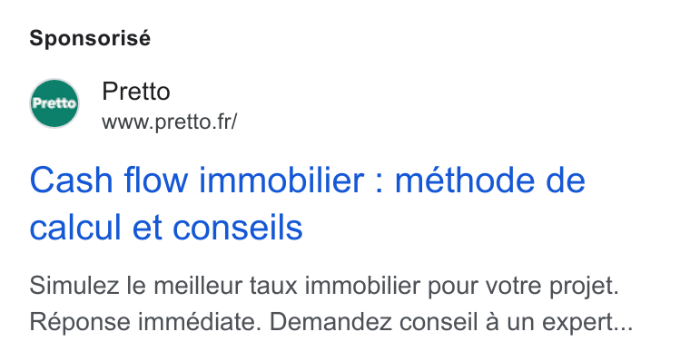 Pretto ad on Google Ads: Sponsorisé Pretto Cash flow immobilier : méthode de calcul et conseils Simulez le meilleur taux immobilier pour votre projet. Réponse immeédiate. Demandez conseil a un expert...