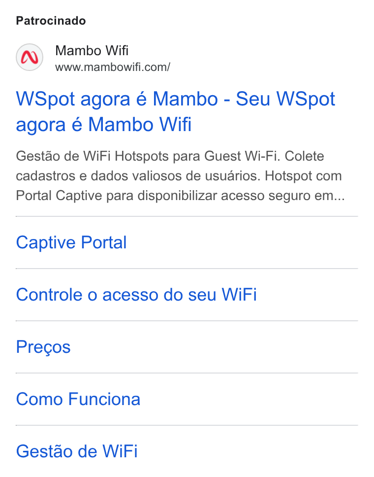 Mambo WiFi ad on Google Ads: Patrocinado WSpot agora é Mambo - Seu WSpot agora é Mambo Wifi Gest& o de Wi Fi Hotspots para Guest Wi-Fi. Colete cadastros e dados valiosos de usuarios. Hotspot com Portal Captive para disponibilizar acesso seguro em... Captive Portal Controle o acesso do seu Wi Fi Precos Como Funciona Gestao de Wi Fi
