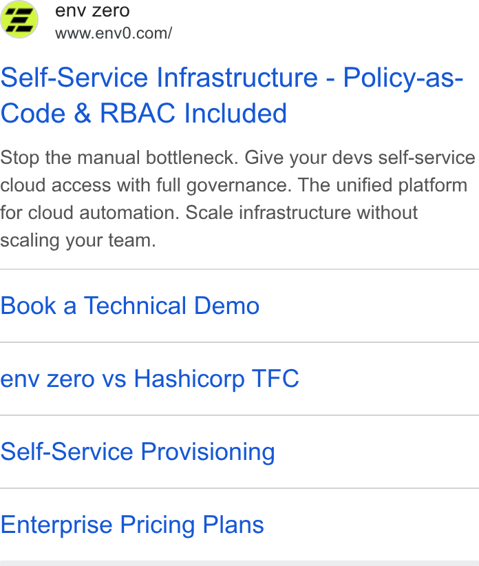 env zero ad on Google Ads: Self-Service Infrastructure - Policy-as- Code & RBAC Included Stop the manual bottleneck. Give your devs self-service cloud access with full governance. The unified platform for cloud automation. Scale infrastructure without scaling your team. Book a Technical Demo env zero vs Hashicorp TFC Self-Service Provisioning Enterprise Pricing Plans
