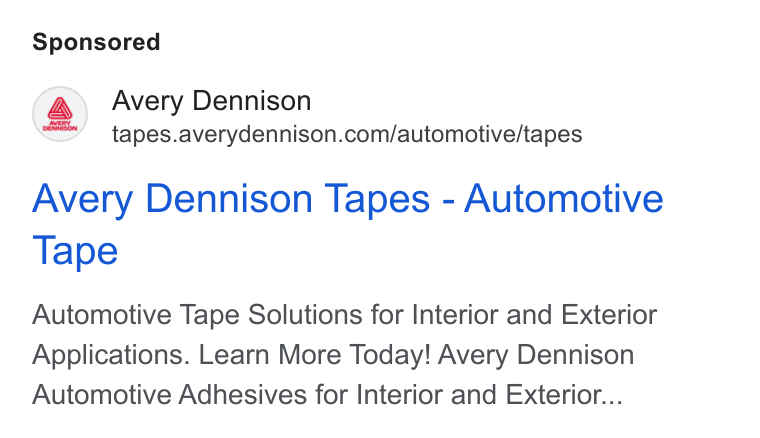 Avery Dennison ad on Google Ads: Avery Dennison Avery Dennison Tapes - Automotive Tape Automotive Tape Solutions for Interior and Exterior Applications. Learn More Today! Avery Dennison Automotive Adhesives for Interior and Exterior...