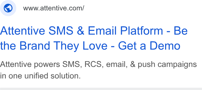Attentive ad on Google Ads: Attentive SMS & Email Platform - Be the Brand They Love - Get a Demo Attentive powers SMS, RCS, email, & push campaigns in one unified solution.
