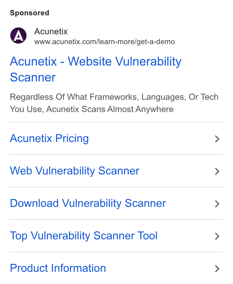 Acunetix ad on Google Ads: Acunetix - Website Vulnerability Scanner Regardless Of What Frameworks, Languages, Or Tech You Use, Acunetix Scans Almost Anywhere Acunetix Pricing > Web Vulnerability Scanner > Download Vulnerability Scanner > Top Vulnerability Scanner Tool > Product Information >