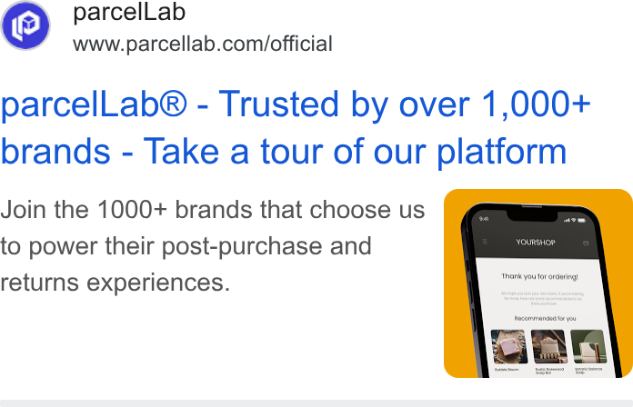 parcelLab ad on Google Ads: parcel Lab® - Trusted by over 1,000+ brands - Take a tour of our platform Join the 1000+ brands that choose us to power their post-purchase and returns experiences.
