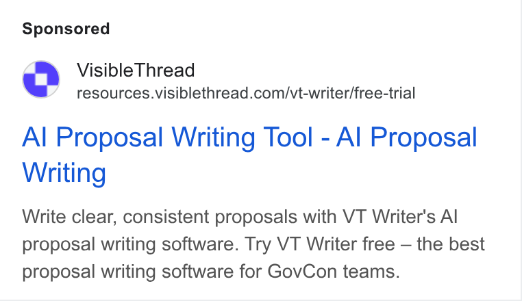 VisibleThread ad on Google Ads: Al Proposal Writing Tool - Al Proposal Writing Write clear, consistent proposals with VT Writer's Al proposal writing software. Try VT Writer free — the best proposal writing software for Gov Con teams.